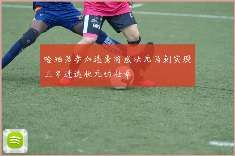 哈珀若参加选秀将成状元马刺实现三年连选状元的壮举