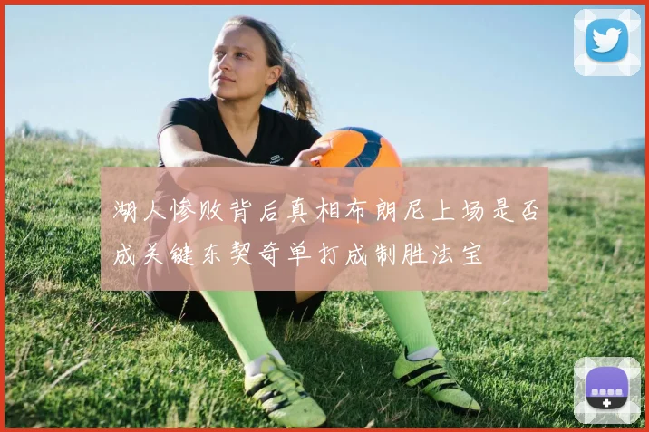湖人惨败背后真相布朗尼上场是否成关键东契奇单打成制胜法宝